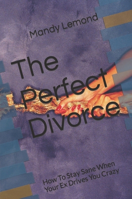 The Perfect Divorce: How To Stay Sane When Your... B0CQFYZ43G Book Cover