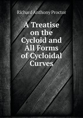 A Treatise on the Cycloid and All Forms of Cycl... 5518914970 Book Cover