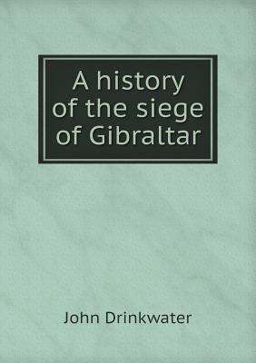 A history of the siege of Gibraltar 5518787332 Book Cover