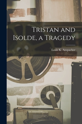 Tristan and Isolde, a Tragedy 1015678386 Book Cover