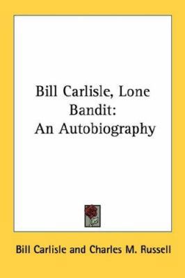 Bill Carlisle, Lone Bandit: An Autobiography 1432562207 Book Cover