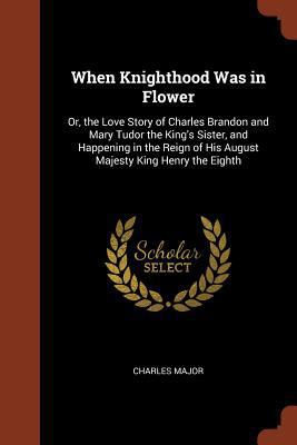 When Knighthood Was in Flower: Or, the Love Sto... 1374841730 Book Cover