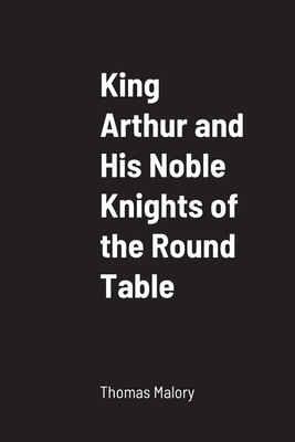 King Arthur and His Noble Knights of the Round ... 1387695452 Book Cover