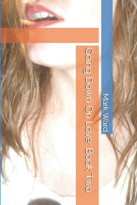 Going Down On Love: Book Two 1675569606 Book Cover