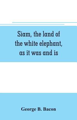 Siam, the land of the white elephant, as it was... 935370636X Book Cover