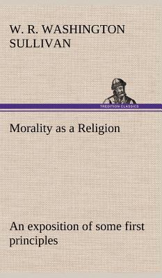 Morality as a Religion An exposition of some fi... 3849181308 Book Cover