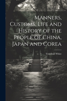 Manners, Customs, Life and History of the Peopl... 1022851780 Book Cover