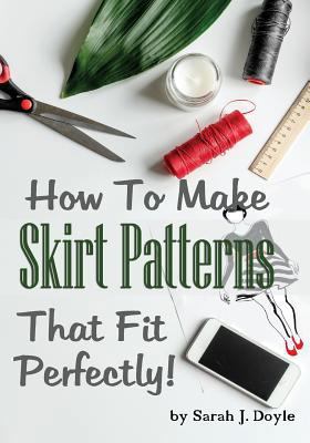 How to Make Skirt Patterns That Fit Perfectly: ... 1726263045 Book Cover