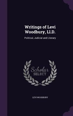Writings of Levi Woodbury, Ll.D.: Political, Ju... 1358545944 Book Cover