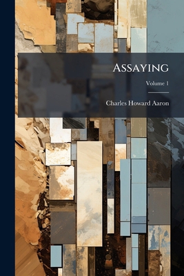 Assaying; Volume 1 1143831918 Book Cover