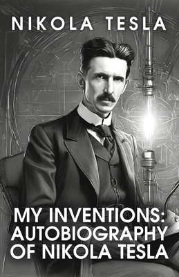 My Inventions: The Autobiography of Nikola Tesl... B0CW4FNJ44 Book Cover