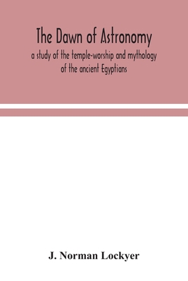 The dawn of astronomy; a study of the temple-wo... 9354048641 Book Cover