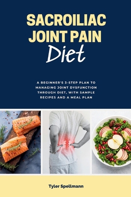 Sacroiliac Joint Pain Diet: A Beginner's 3-Step... B0DDMY1CY6 Book Cover