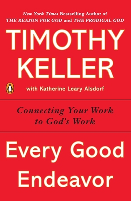 Every Good Endeavor: Connecting Your Work to Go... 1594632820 Book Cover