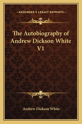 The Autobiography of Andrew Dickson White V1 1162643129 Book Cover