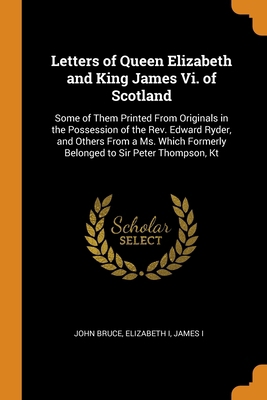 Letters of Queen Elizabeth and King James Vi. o... 0344103129 Book Cover