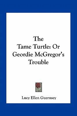 The Tame Turtle: Or Geordie McGregor's Trouble 116376986X Book Cover