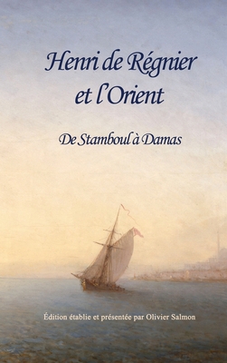 Henri de Régnier et l'Orient: De Stamboul à Damas [French] 2956789384 Book Cover