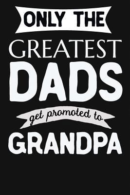 Only The Greatest Dads Get Promoted To Grandpa:... 1724839217 Book Cover