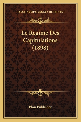 Le Regime Des Capitulations (1898) [French] 1166776883 Book Cover