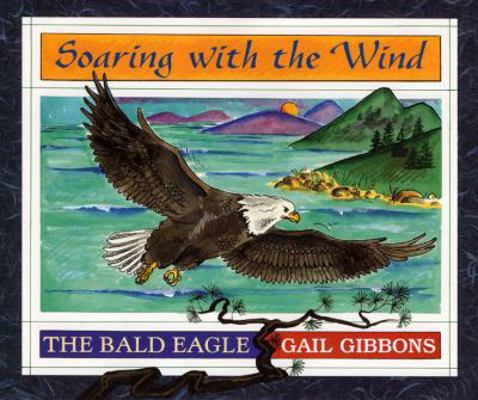 Soaring with the Wind: The Bald Eagle 068813730X Book Cover