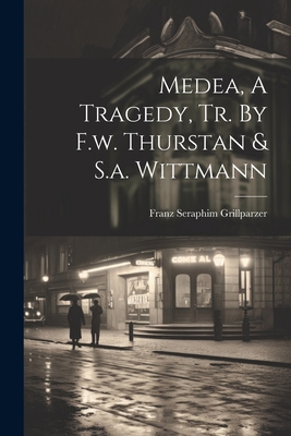 Medea, A Tragedy, Tr. By F.w. Thurstan & S.a. W... 1021265098 Book Cover