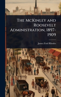 The McKinley and Roosevelt Administration, 1897... 1024050289 Book Cover
