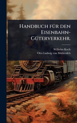 Handbuch fÃ1/4r den Eisenbahn-GÃ1/4terverkehr. [German] 1024430073 Book Cover
