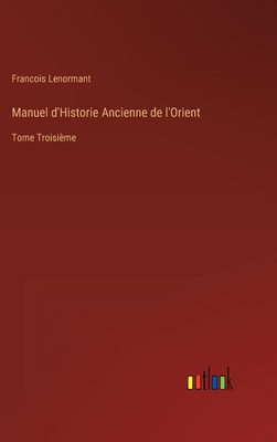 Manuel d'Historie Ancienne de l'Orient: Tome Tr... [French] 3368205056 Book Cover
