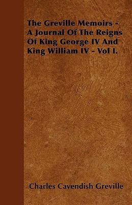 The Greville Memoirs - A Journal Of The Reigns ... 1446030180 Book Cover