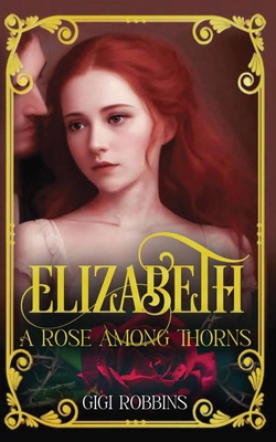 Elizabeth: A Rose Among Thorns            Book Cover