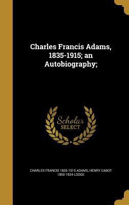 Charles Francis Adams, 1835-1915; An Autobiogra... 1361546735 Book Cover