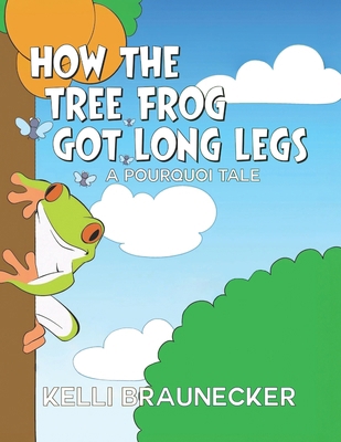 How the Tree Frog Got Long Legs: A Pourquoi Tale B0GQ8HSHS5 Book Cover