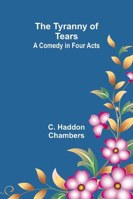 The Tyranny of Tears: A Comedy in Four Acts 9362923513 Book Cover