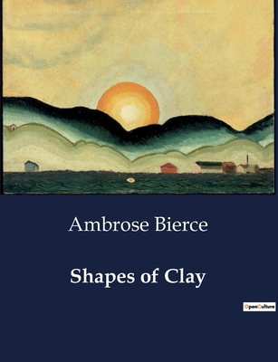 Shapes of Clay: Exploring the Satirical and Poe... B0CX16MWT3 Book Cover