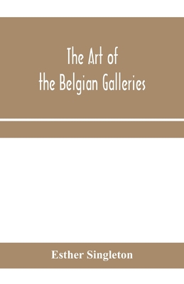 The art of the Belgian galleries; being a histo... 9353959152 Book Cover