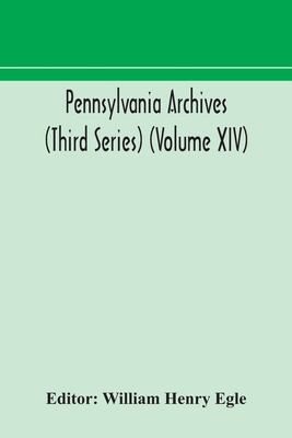 Pennsylvania Archives (Third Series) (Volume Xiv) 9354172687 Book Cover