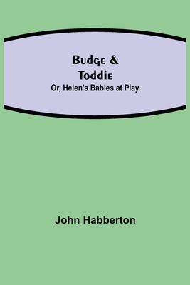 Budge & Toddie; Or, Helen's Babies at Play 9356088381 Book Cover