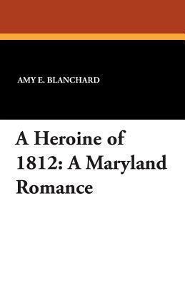 A Heroine of 1812: A Maryland Romance 1434416879 Book Cover