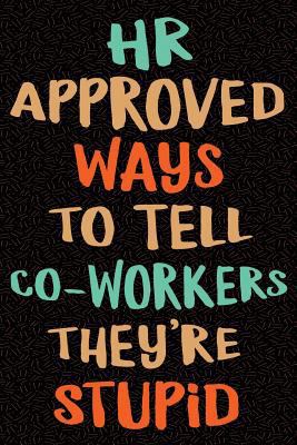 HR Approved Ways to Tell Coworkers They're Stup... 172420601X Book Cover