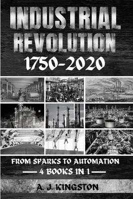 Industrial Revolution 1750-2020: From Sparks To... 1839384247 Book Cover