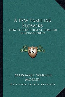 A Few Familiar Flowers: How To Love Them At Hom... 1164525840 Book Cover