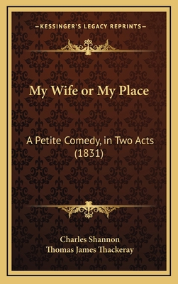 My Wife or My Place: A Petite Comedy, in Two Ac... 1168774667 Book Cover