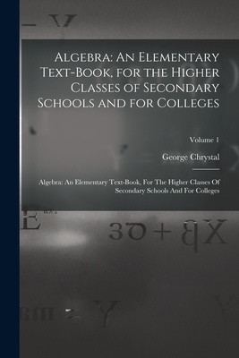 Algebra: An Elementary Text-Book, for the Highe... 1016863586 Book Cover