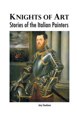 Knights of Art: Stories of the Italian Painters 1861716001 Book Cover