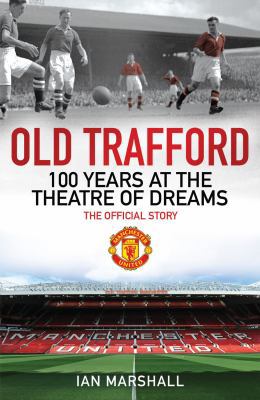 Old Trafford: 100 Years at the Home of Manchest... 1847379117 Book Cover