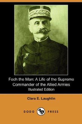 Foch the Man: A Life of the Supreme Commander o... 1406535850 Book Cover