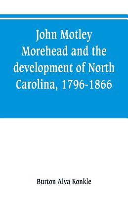 John Motley Morehead and the development of Nor... 9353800676 Book Cover