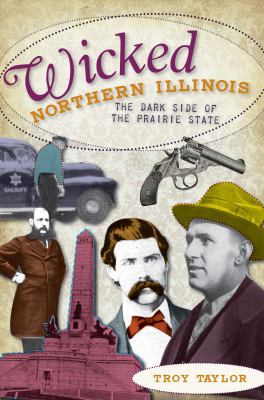 Wicked Northern Illinois: The Dark Side of the ... 1596292784 Book Cover