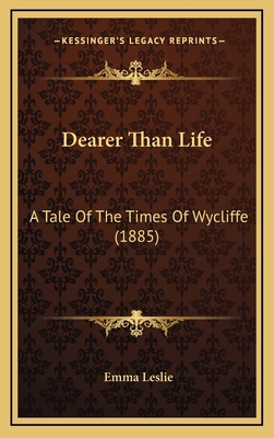 Dearer Than Life: A Tale Of The Times Of Wyclif... 1166649407 Book Cover